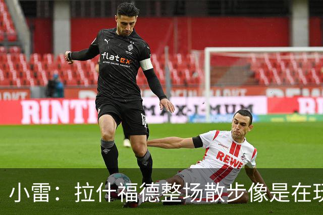 小雷：拉什福德整场散步像是在玩